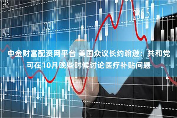 中金财富配资网平台 美国众议长约翰逊：共和党可在10月晚些时候讨论医疗补贴问题