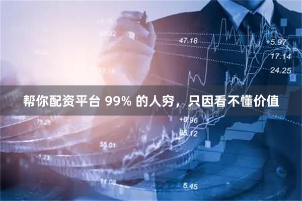帮你配资平台 99% 的人穷，只因看不懂价值
